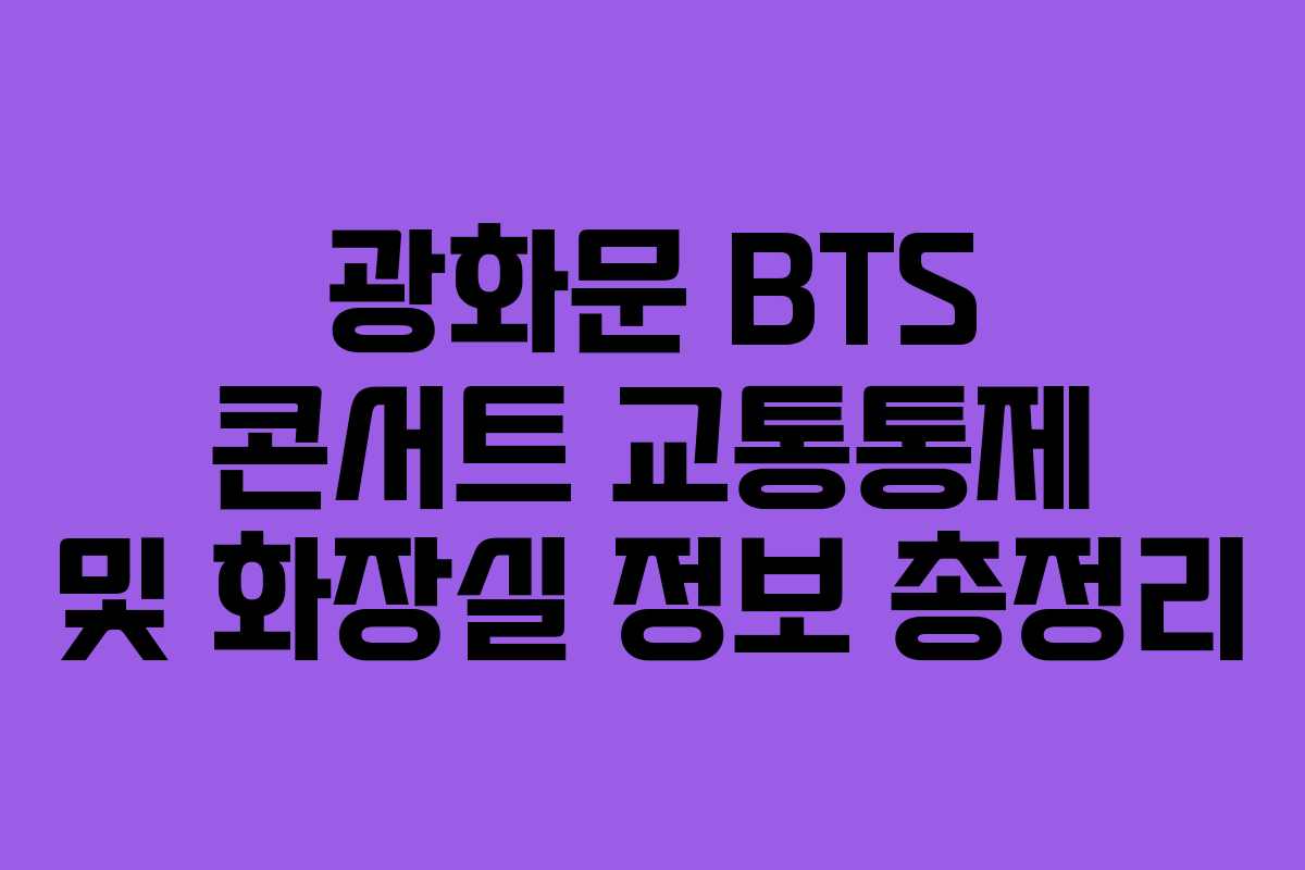 광화문 BTS 콘서트 교통통제 및 화장실 정보 총정리