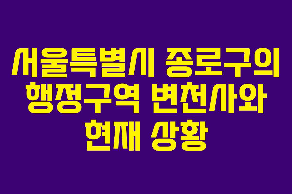 서울특별시 종로구의 행정구역 변천사와 현재 상황