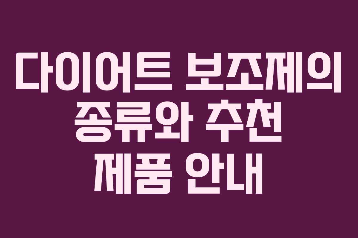 다이어트 보조제의 종류와 추천 제품 안내