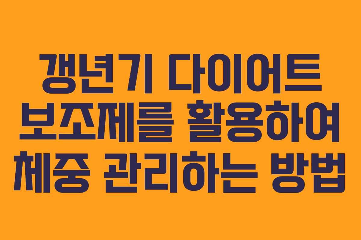 갱년기 다이어트 보조제를 활용하여 체중 관리하는 방법