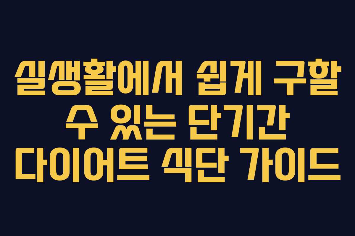 실생활에서 쉽게 구할 수 있는 단기간 다이어트 식단 가이드