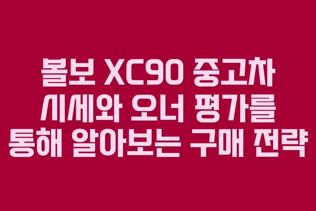 볼보 XC90 중고차 시세와 오너 평가를 통해 알아보는 구매 전략