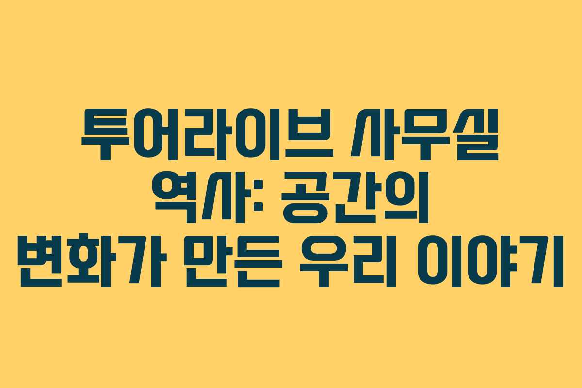투어라이브 사무실 역사: 공간의 변화가 만든 우리 이야기