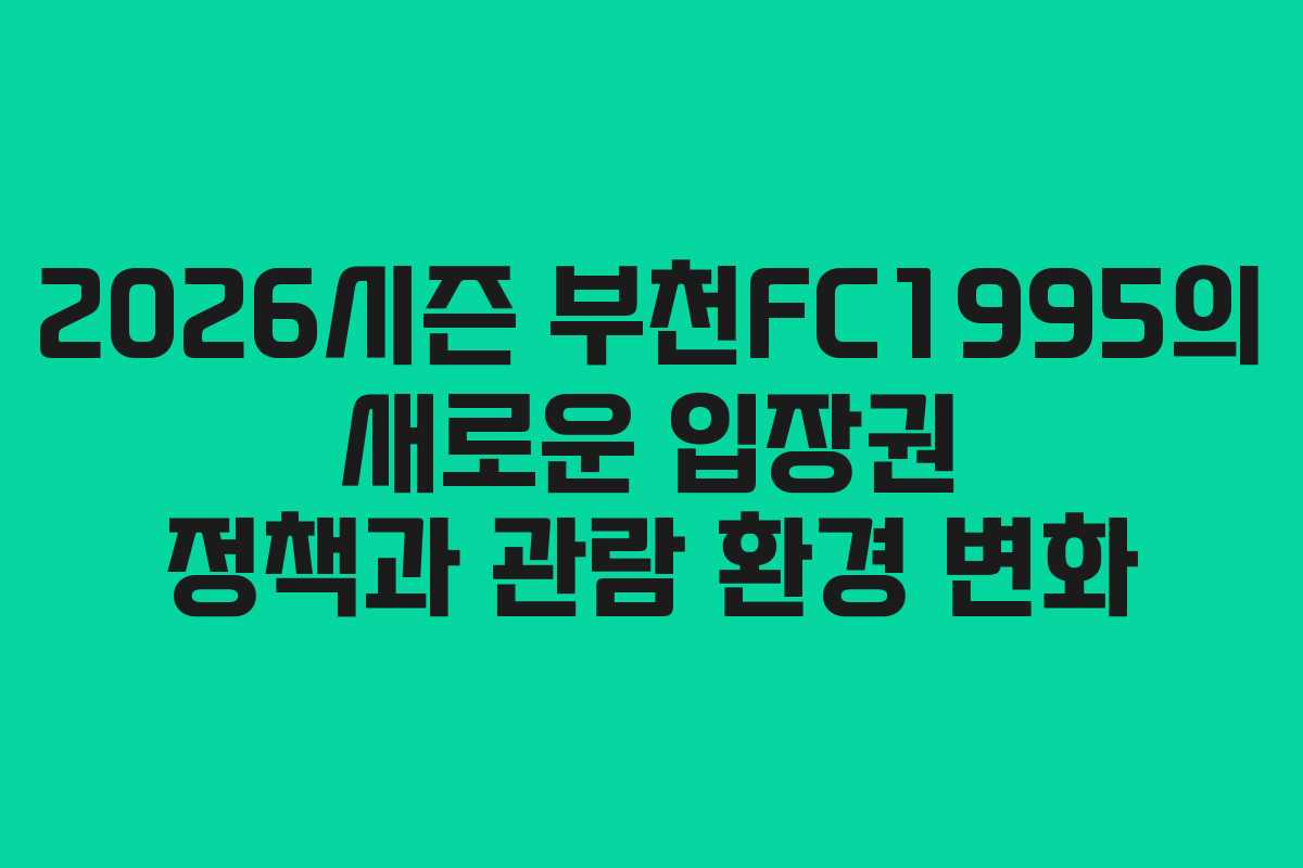 2026시즌 부천FC1995의 새로운 입장권 정책과 관람 환경 변화
