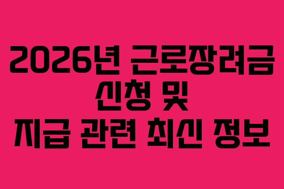 2026년 근로장려금 신청 및 지급 관련 최신 정보