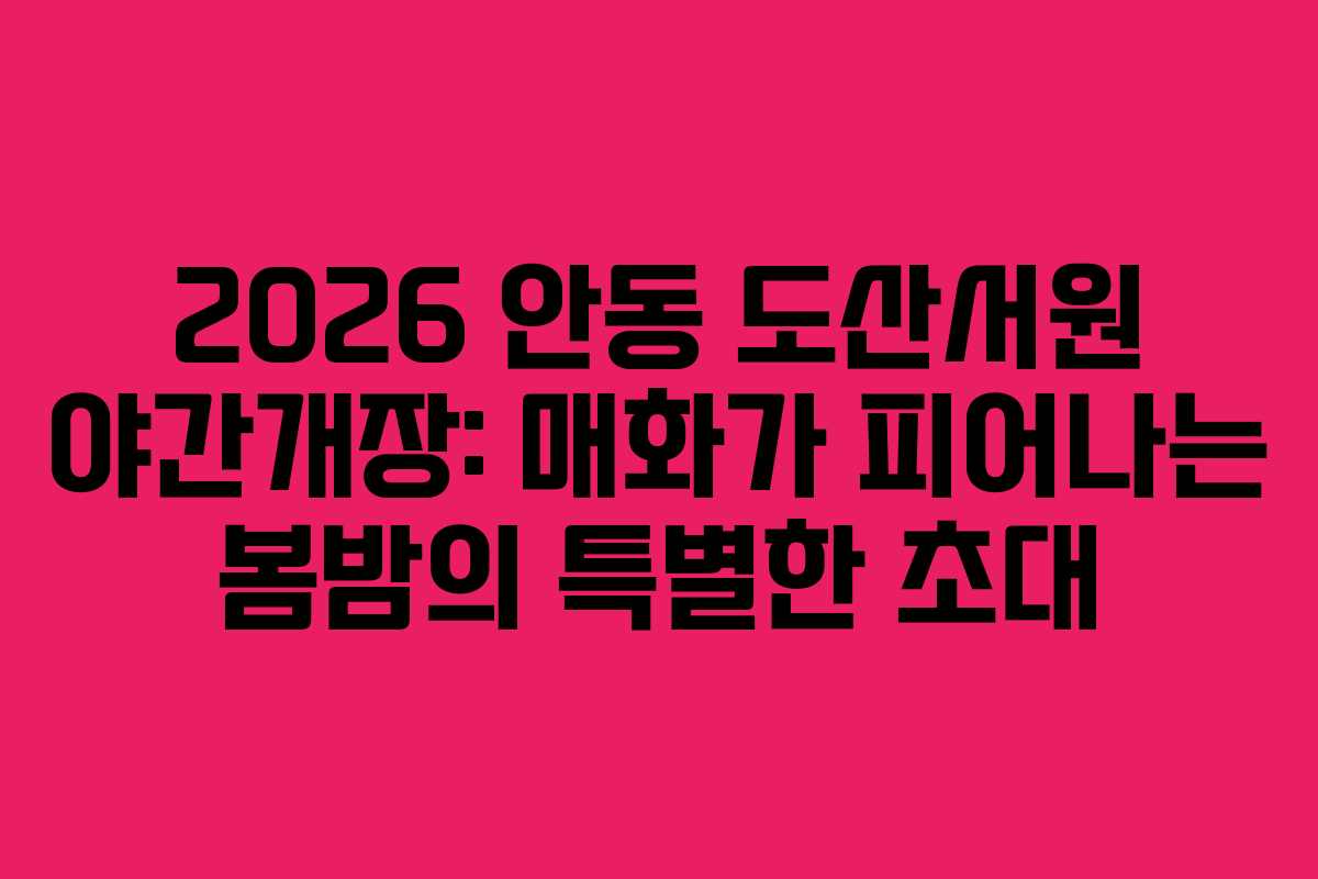 2026 안동 도산서원 야간개장: 매화가 피어나는 봄밤의 특별한 초대