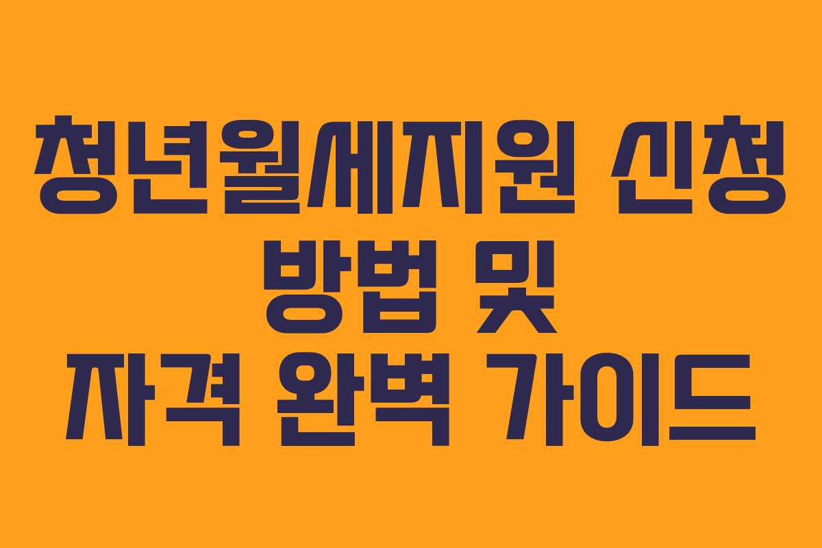 청년월세지원 신청 방법 및 자격 완벽 가이드