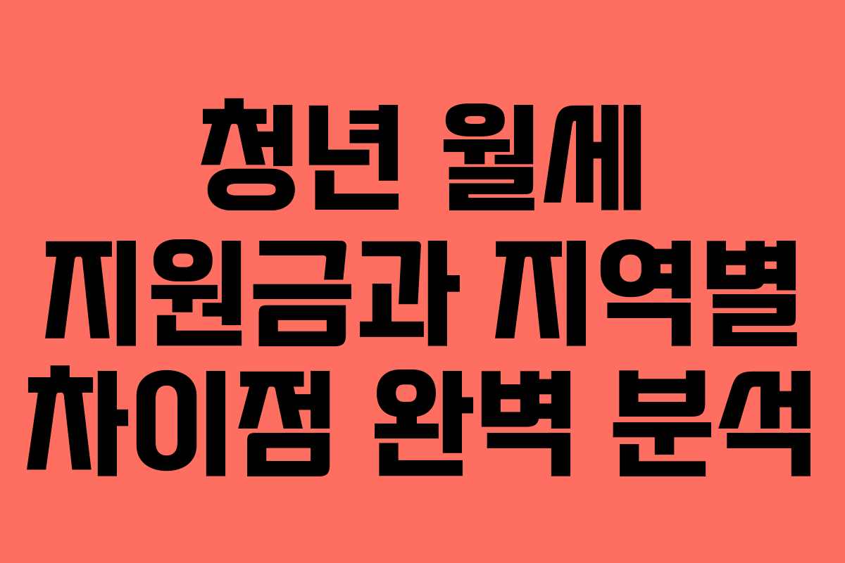 청년 월세 지원금과 지역별 차이점 완벽 분석