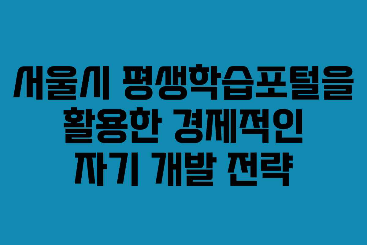 서울시 평생학습포털을 활용한 경제적인 자기 개발 전략