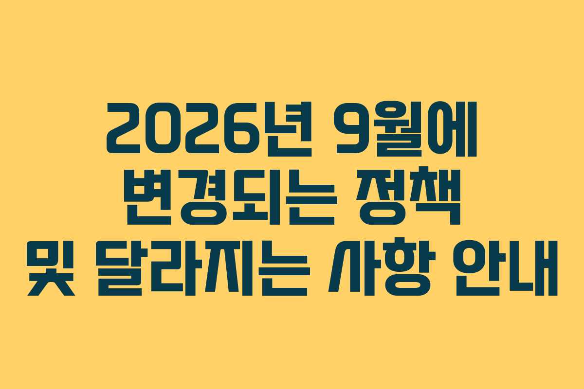 2026년 9월에 변경되는 정책 및 달라지는 사항 안내