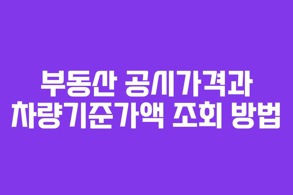 부동산 공시가격과 차량기준가액 조회 방법