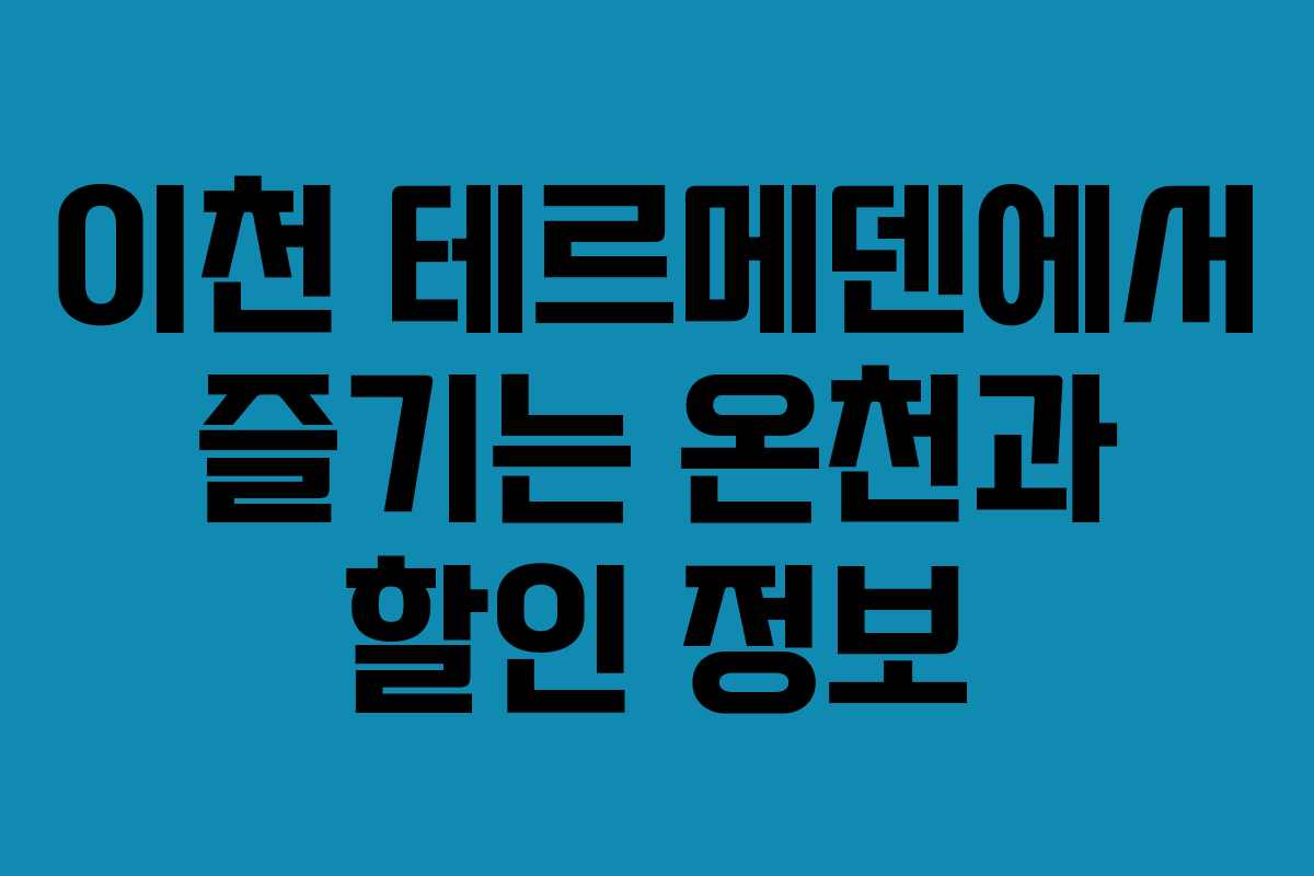 이천 테르메덴에서 즐기는 온천과 할인 정보