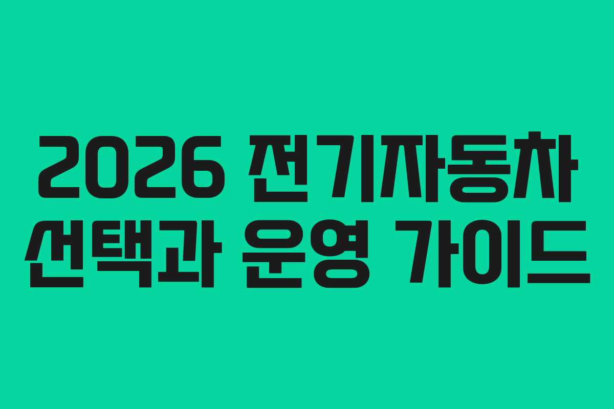 2026 전기자동차 선택과 운영 가이드