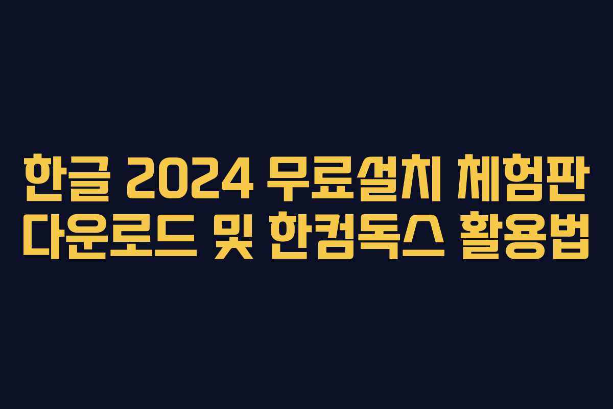 한글 2024 무료설치 체험판 다운로드 및 한컴독스 활용법