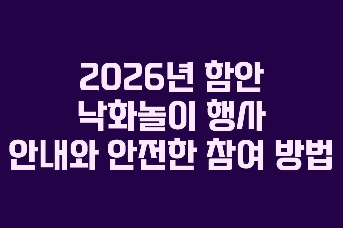 2026년 함안 낙화놀이 행사 안내와 안전한 참여 방법