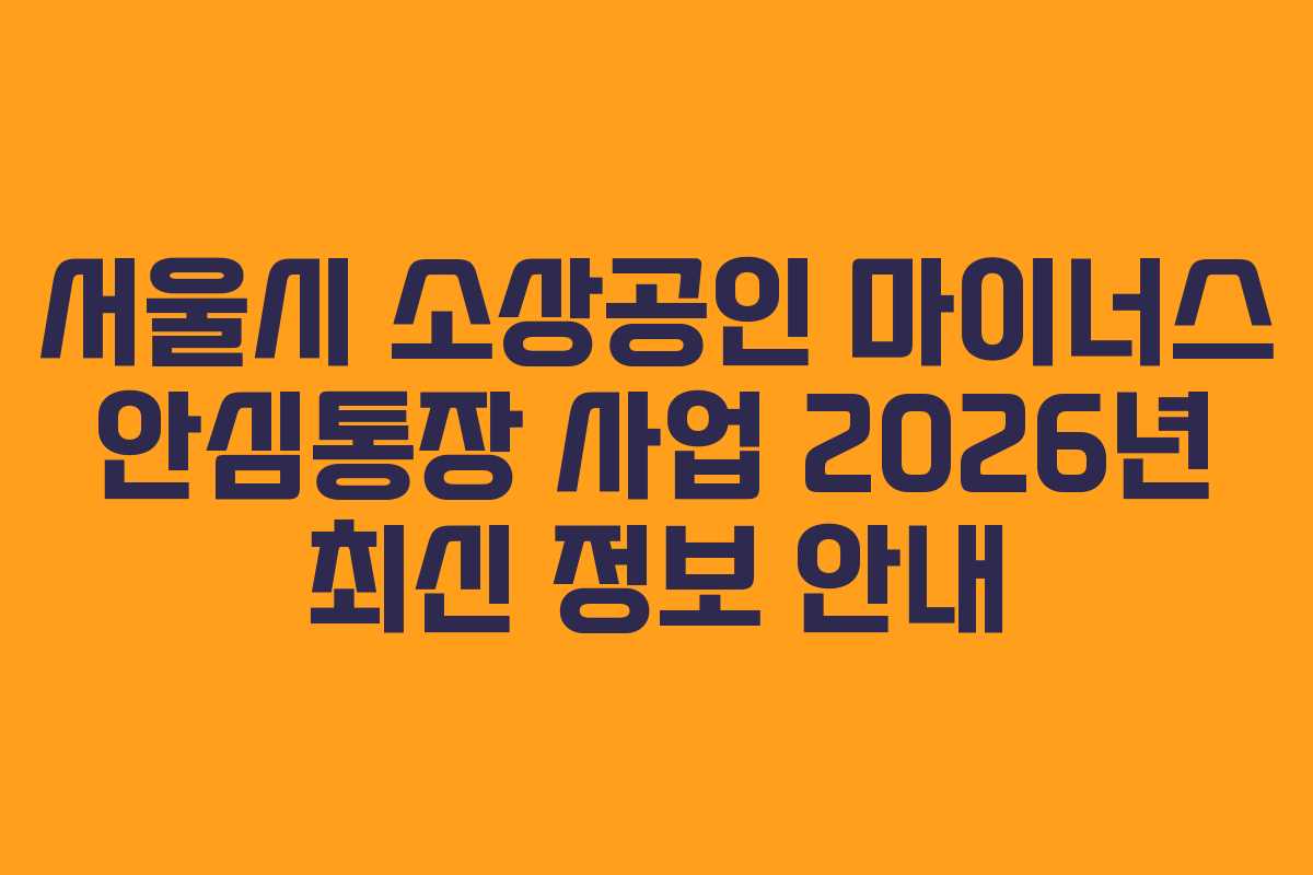 서울시 소상공인 마이너스 안심통장 사업 2026년 최신 정보 안내