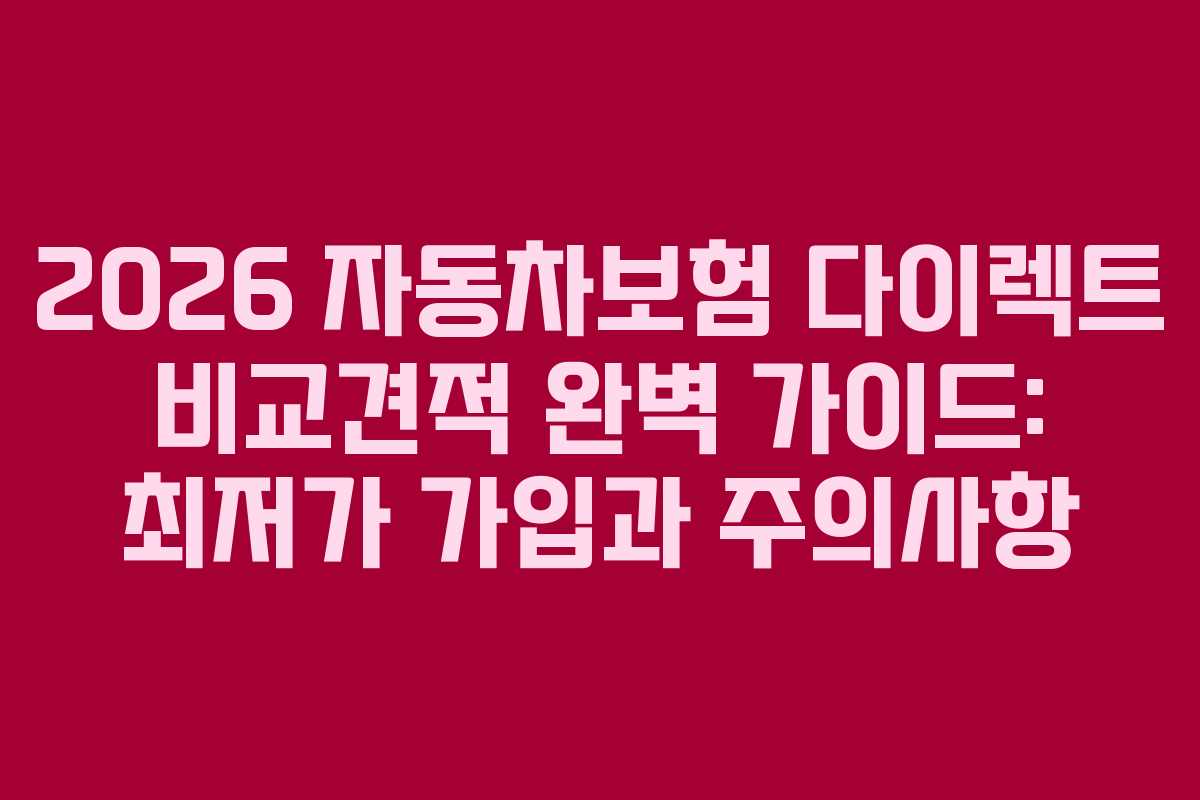 2026 자동차보험 다이렉트 비교견적 완벽 가이드: 최저가 가입과 주의사항