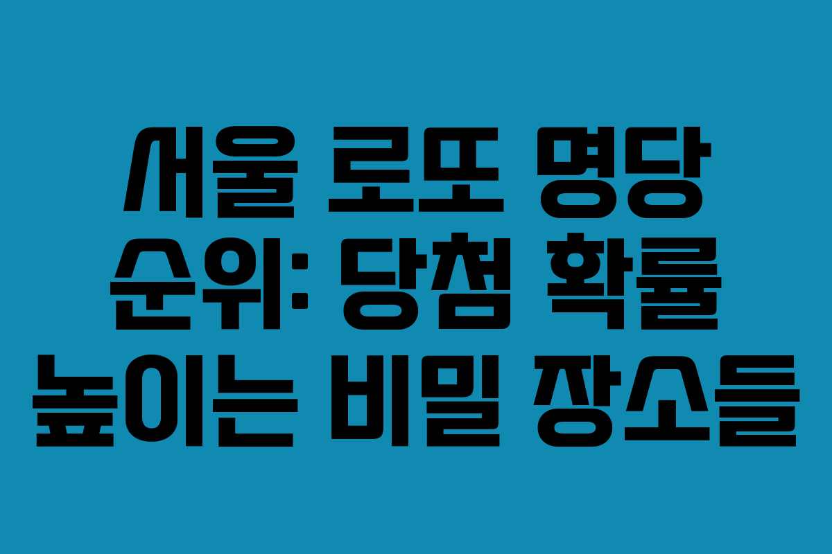 서울 로또 명당 순위: 당첨 확률 높이는 비밀 장소들