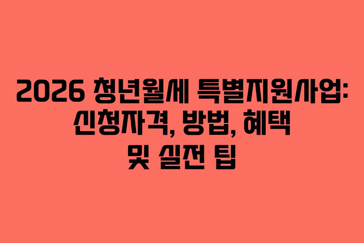 2026 청년월세 특별지원사업: 신청자격, 방법, 혜택 및 실전 팁