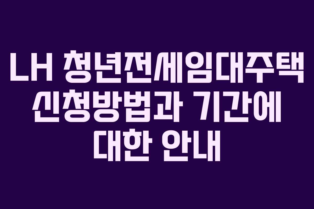 LH 청년전세임대주택 신청방법과 기간에 대한 안내