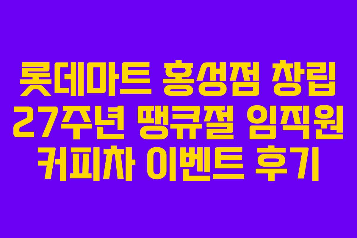 롯데마트 홍성점 창립 27주년 땡큐절 임직원 커피차 이벤트 후기
