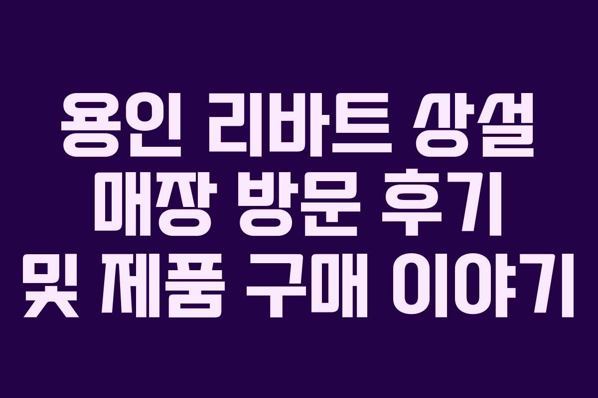 용인 리바트 상설 매장 방문 후기 및 제품 구매 이야기