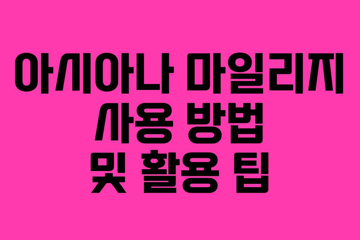 아시아나 마일리지 사용 방법 및 활용 팁