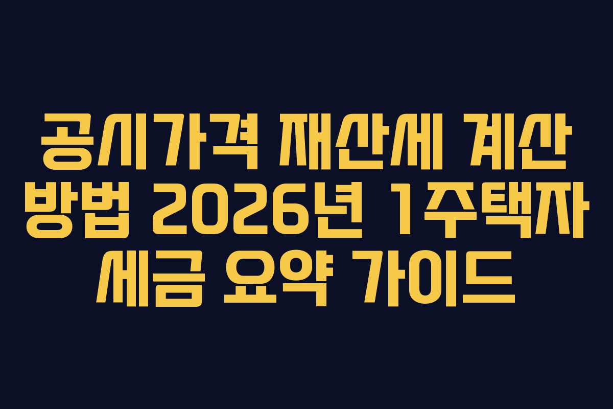 공시가격 재산세 계산 방법 2026년 1주택자 세금 요약 가이드