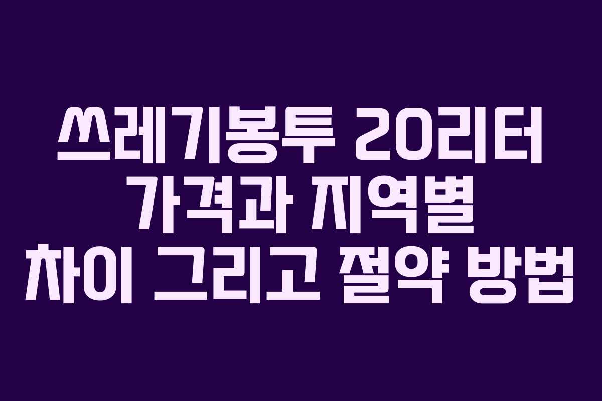 쓰레기봉투 20리터 가격과 지역별 차이 그리고 절약 방법