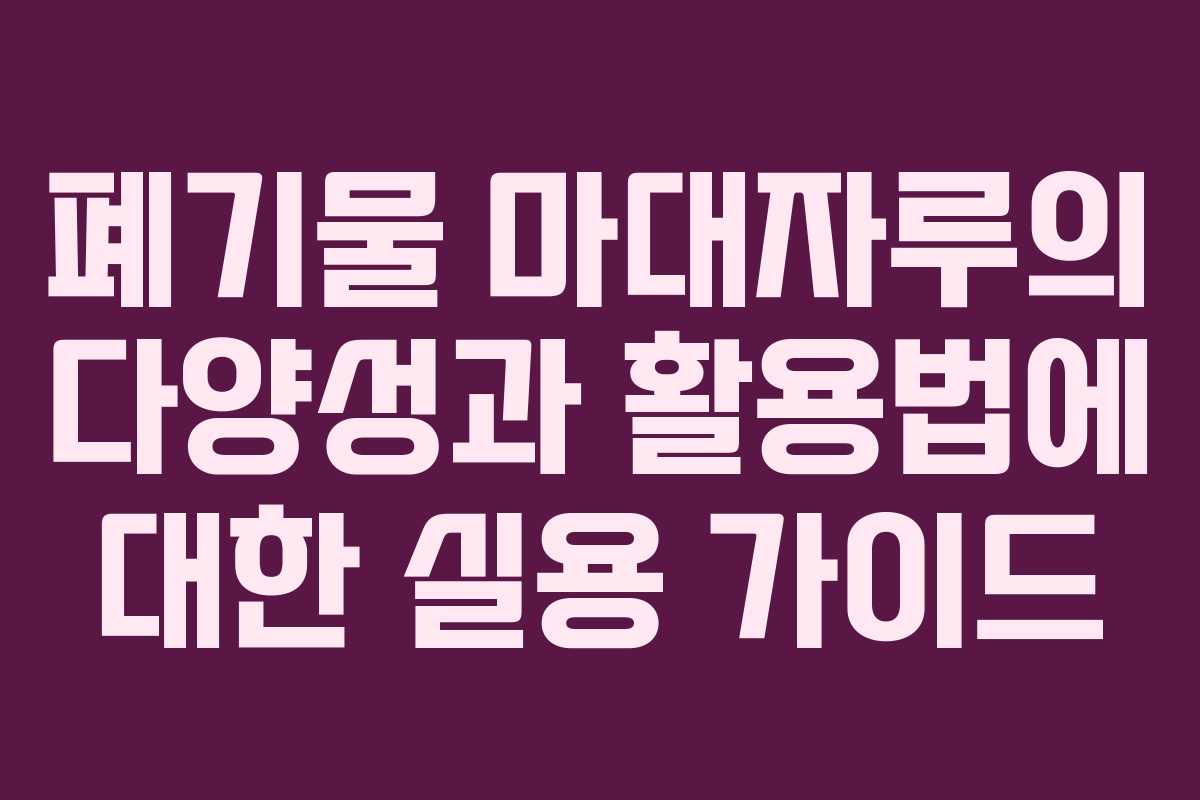 폐기물 마대자루의 다양성과 활용법에 대한 실용 가이드