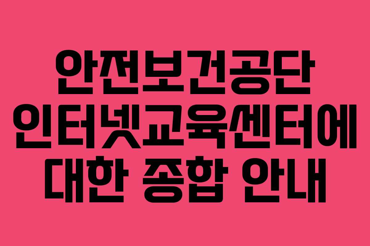 안전보건공단 인터넷교육센터에 대한 종합 안내