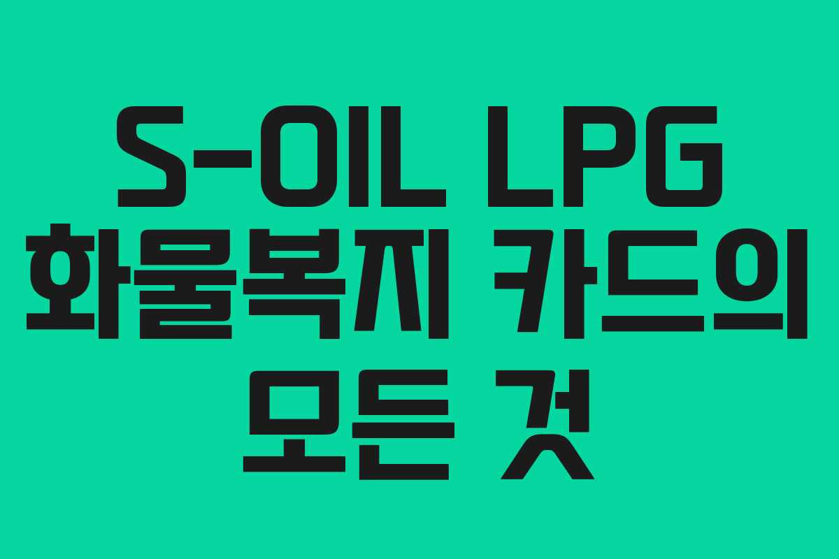 S-OIL LPG 화물복지 카드의 모든 것