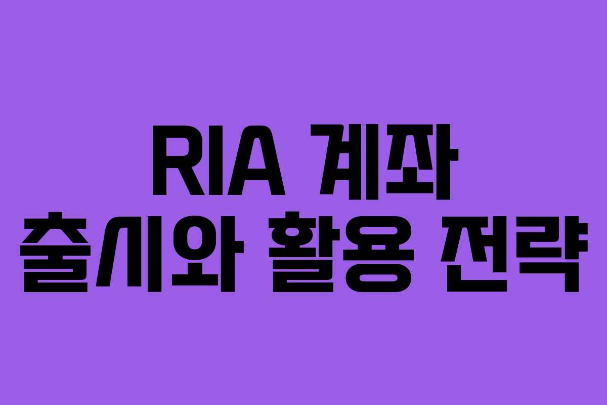 RIA 계좌 출시와 활용 전략