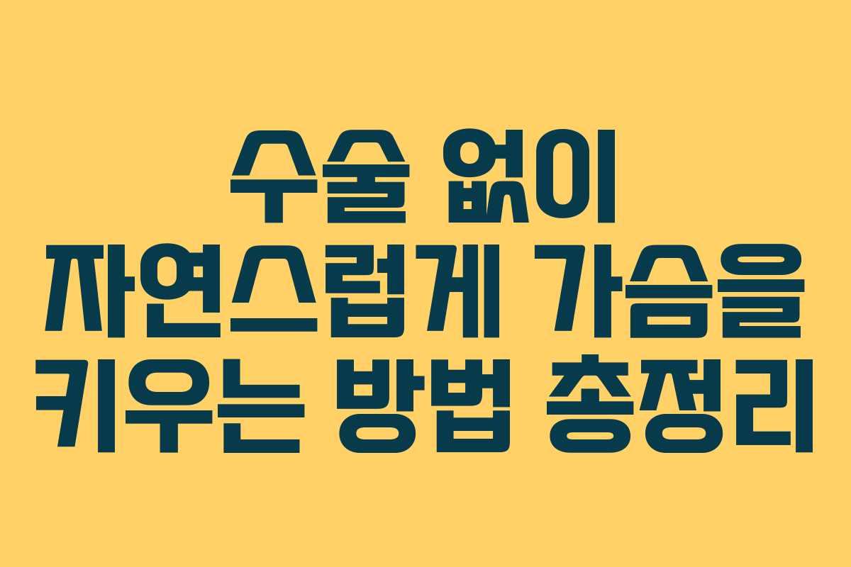 수술 없이 자연스럽게 가슴을 키우는 방법 총정리