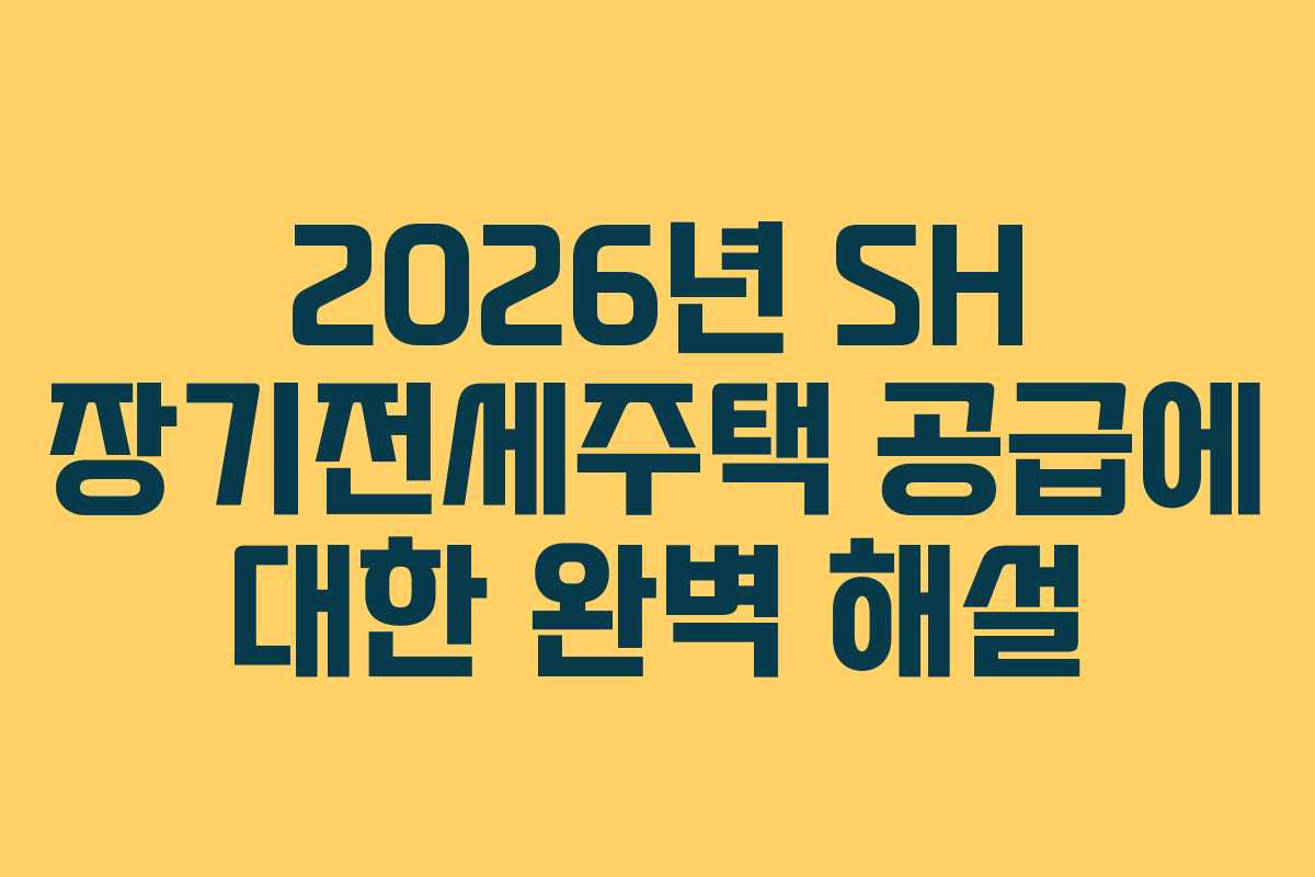 2026년 SH 장기전세주택 공급에 대한 완벽 해설