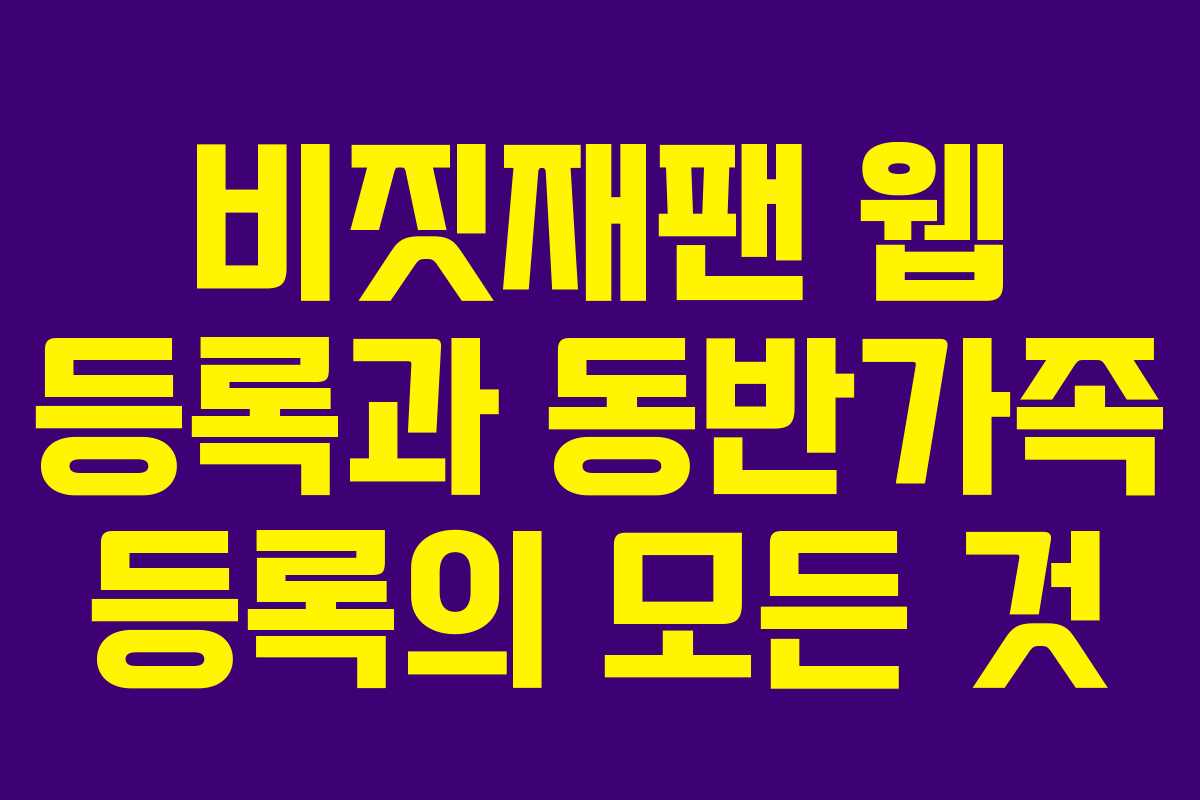 비짓재팬 웹 등록과 동반가족 등록의 모든 것