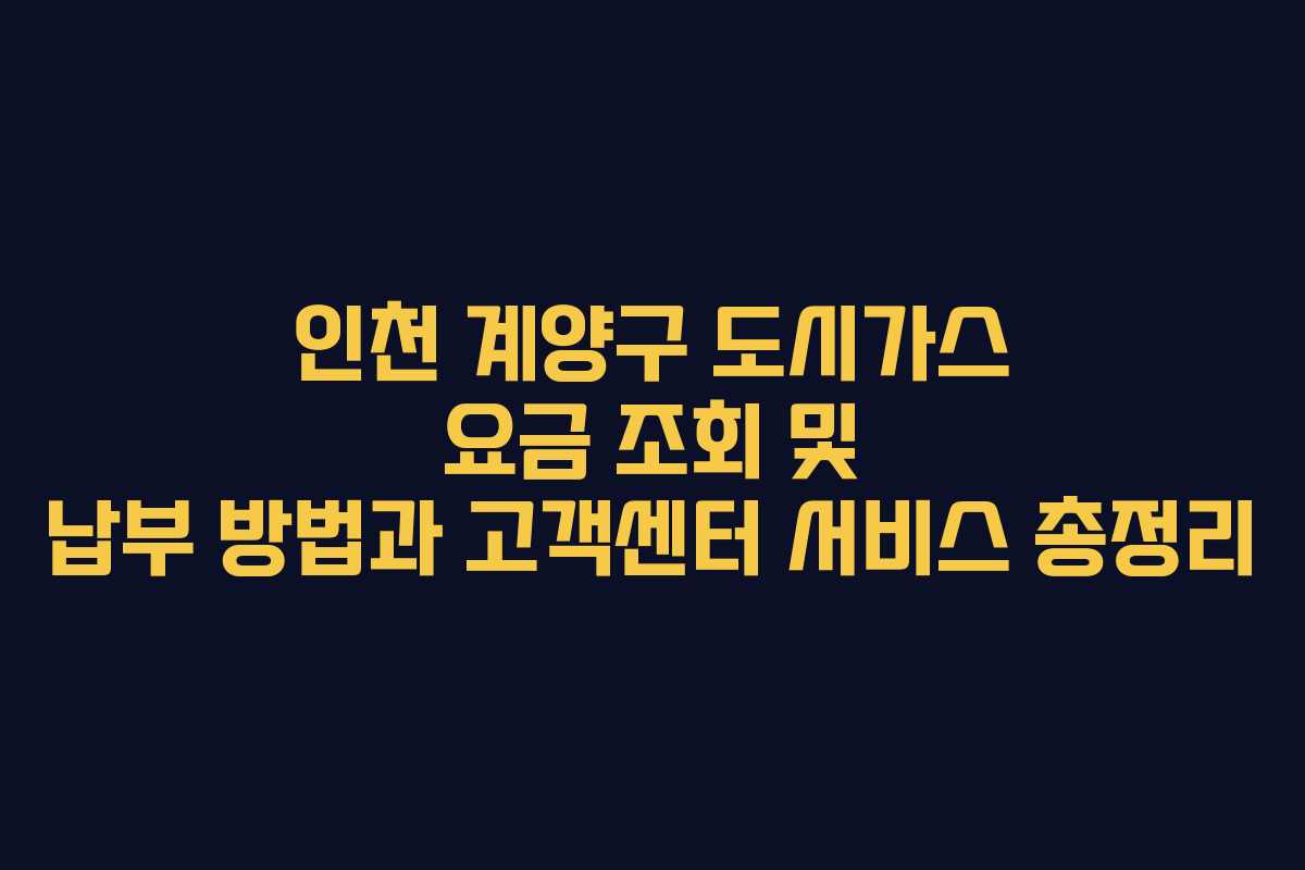 인천 계양구 도시가스 요금 조회 및 납부 방법과 고객센터 서비스 총정리