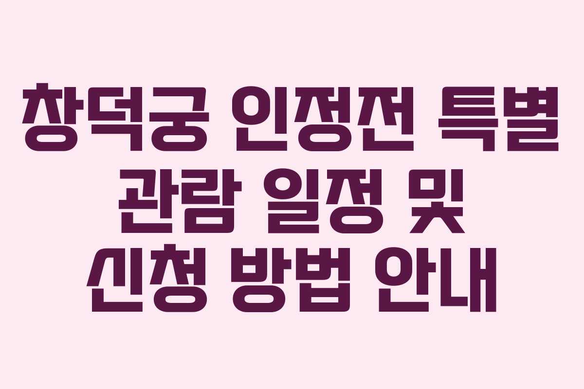 창덕궁 인정전 특별 관람 일정 및 신청 방법 안내