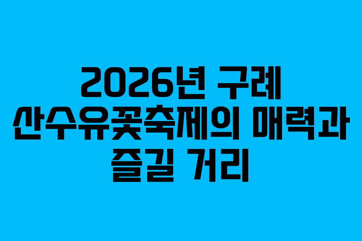 2026년 구례 산수유꽃축제의 매력과 즐길 거리