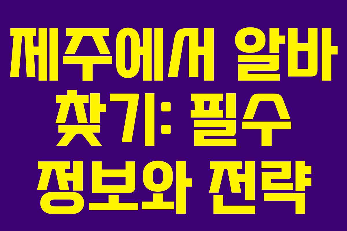 제주에서 알바 찾기: 필수 정보와 전략
