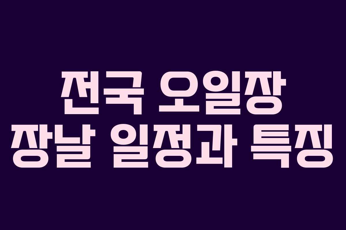 전국 오일장 장날 일정과 특징