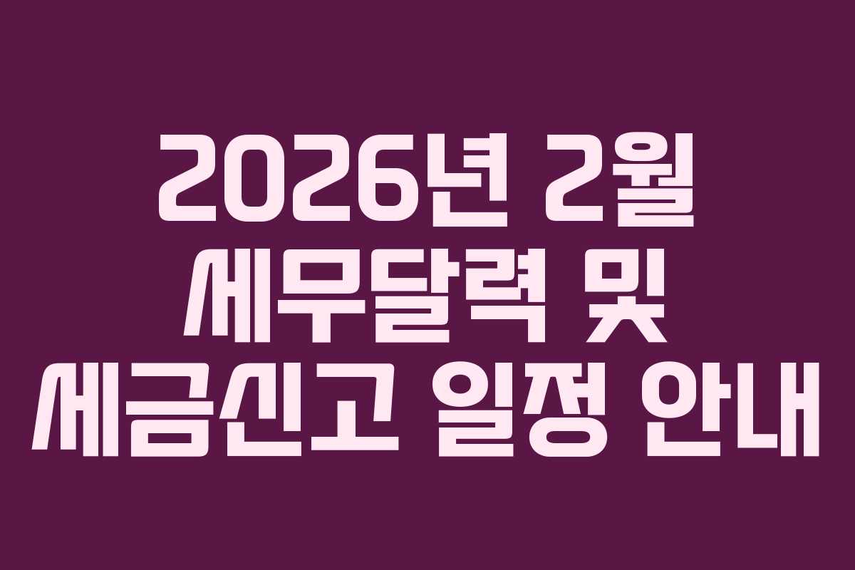 2026년 2월 세무달력 및 세금신고 일정 안내