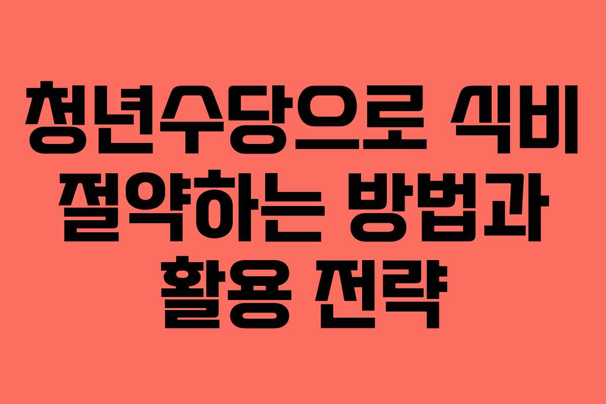 청년수당으로 식비 절약하는 방법과 활용 전략