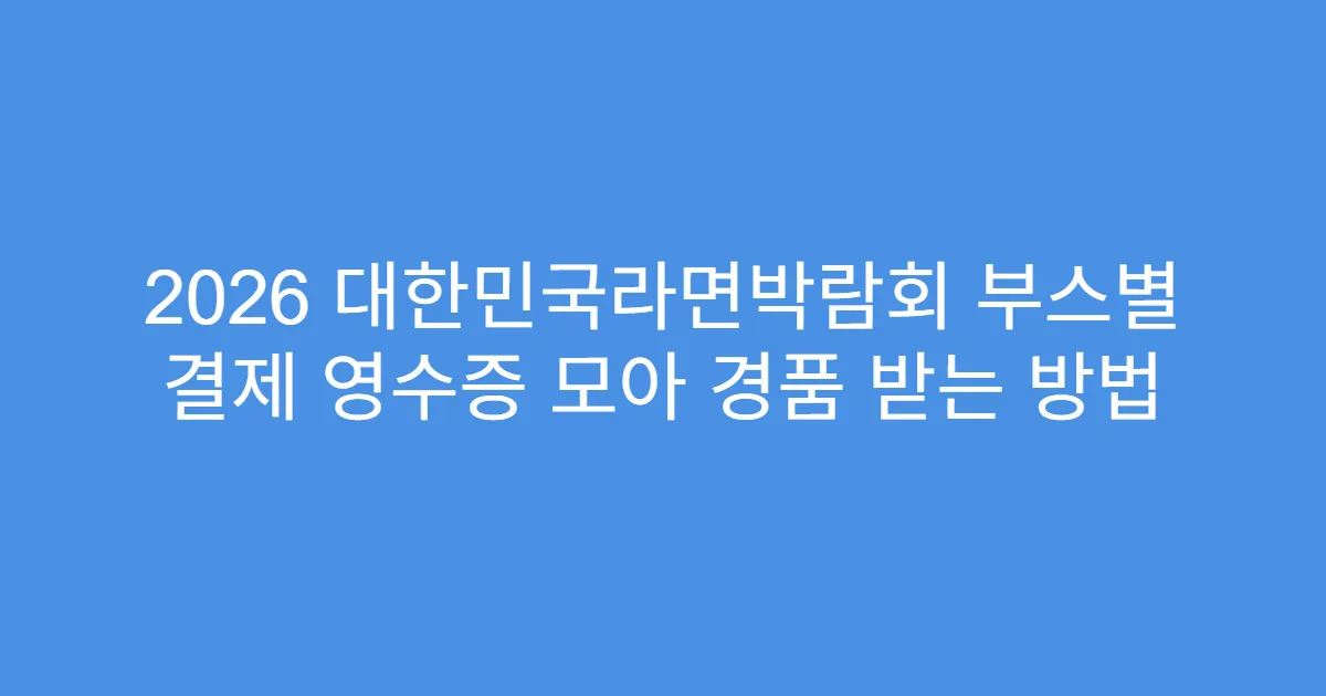 2026 대한민국라면박람회 부스별 결제 영수증 모아 경품 받는 방법