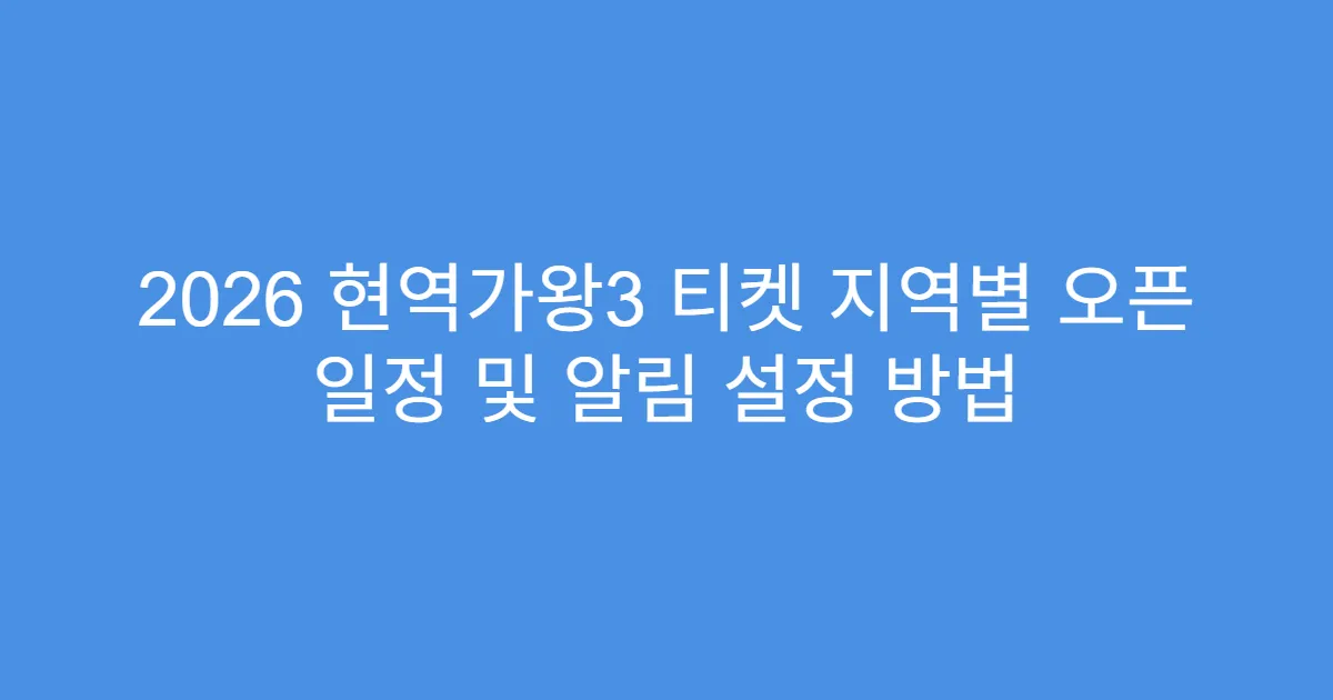 2026 현역가왕3 티켓 지역별 오픈 일정 및 알림 설정 방법