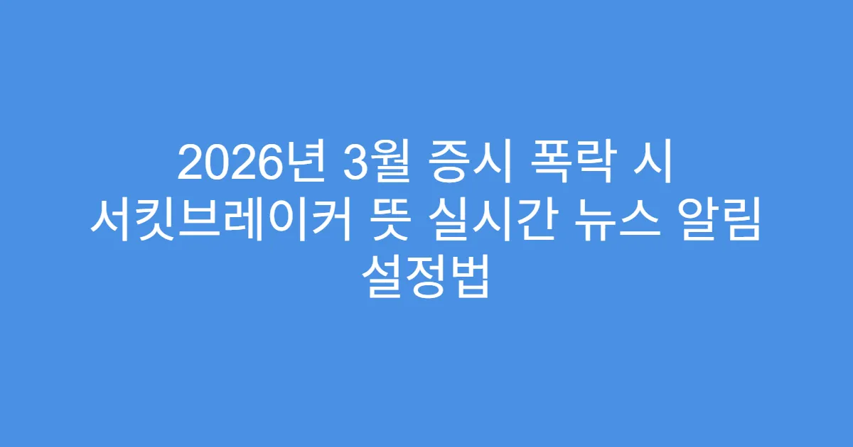 2026년 3월 증시 폭락 시 서킷브레이커 뜻 실시간 뉴스 알림 설정법