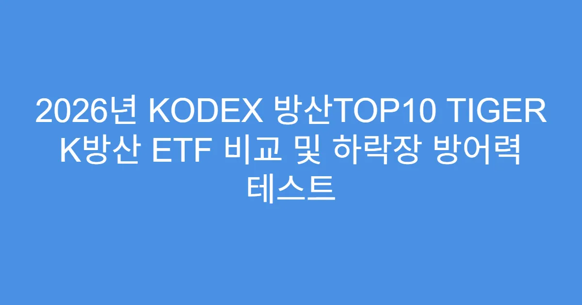 2026년 KODEX 방산TOP10 TIGER K방산 ETF 비교 및 하락장 방어력 테스트