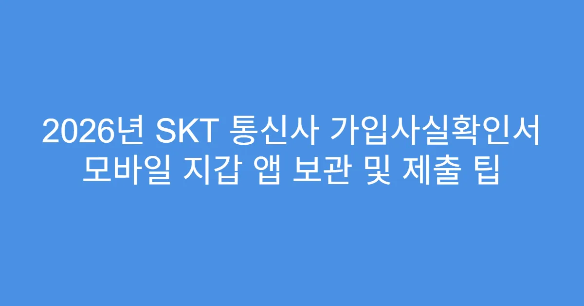 2026년 SKT 통신사 가입사실확인서 모바일 지갑 앱 보관 및 제출 팁