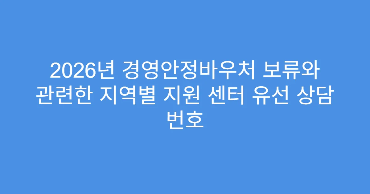 2026년 경영안정바우처 보류와 관련한 지역별 지원 센터 유선 상담 번호
