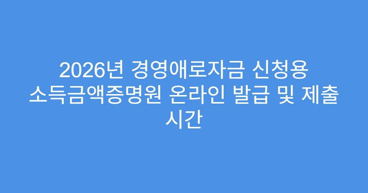 2026년 경영애로자금 신청용 소득금액증명원 온라인 발급 및 제출 시간
